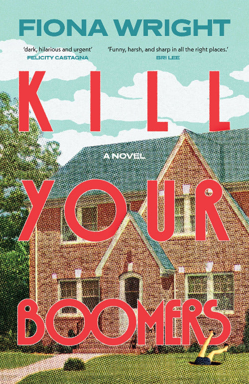 Book cover of 'Kill Your Boomers' by Fiona Wright with a house and person in the yard.