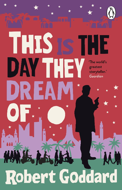 Book cover of 'This is the Day They Dream Of' by Robert Goddard with a silhouette of a man and cityscape.