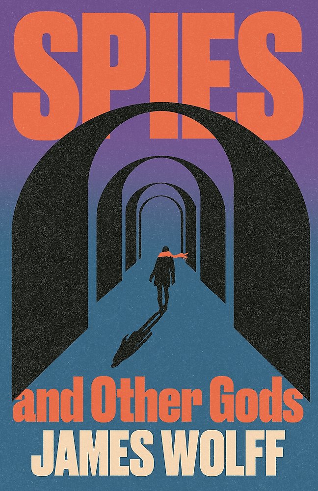 Book cover of 'Spies and Other Gods' by James Wolff with a silhouette of a person walking through a tunnel.