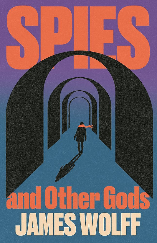 Book cover of 'Spies and Other Gods' by James Wolff with a silhouette of a person walking through a tunnel.