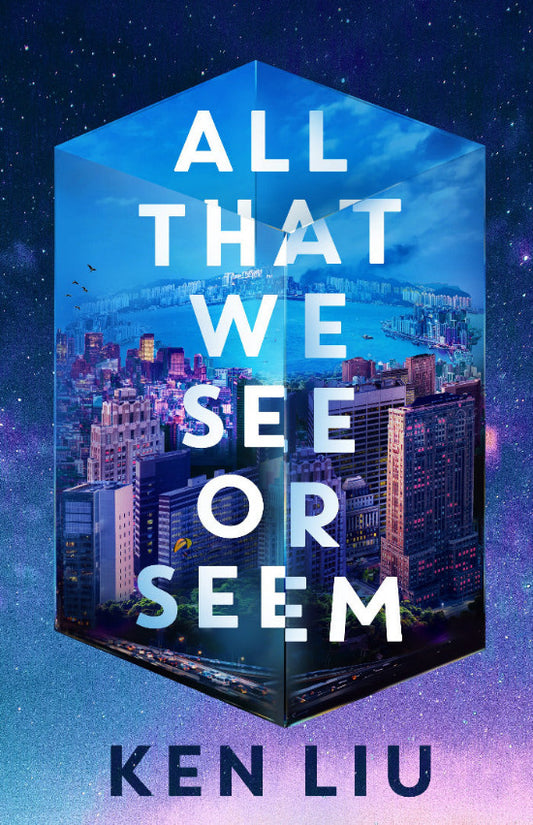 Book cover of 'All That We See or Seem' by Ken Liu with a futuristic cityscape.