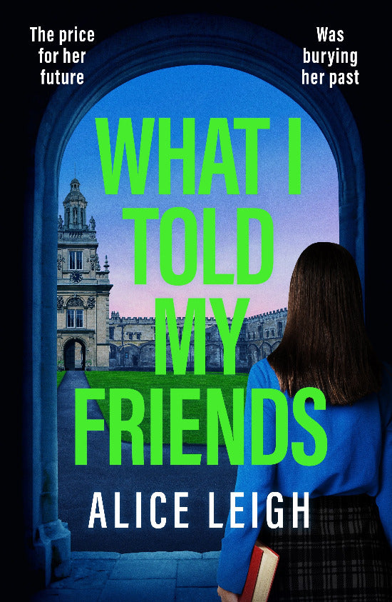 Book cover of 'What I Told My Friends' by Alice Leigh with a woman looking through an archway.